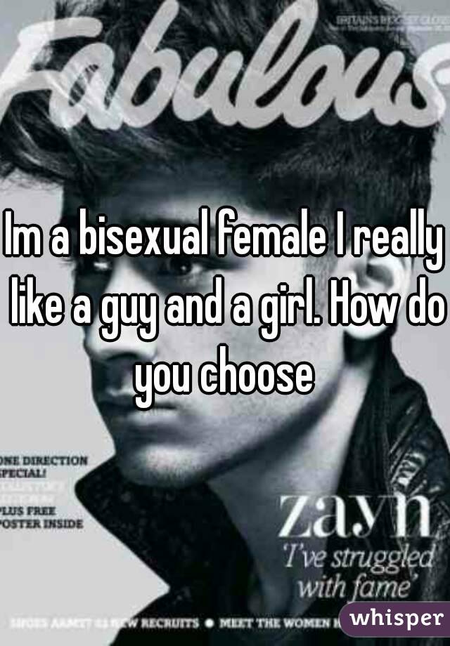 Im a bisexual female I really like a guy and a girl. How do you choose 