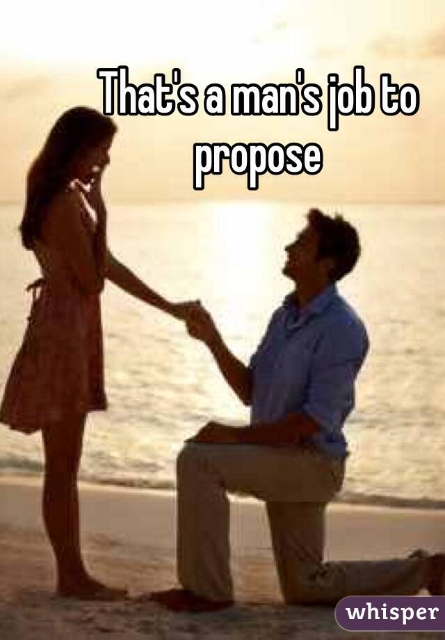That's a man's job to propose 