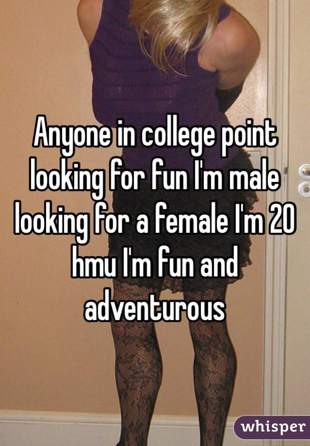 Anyone in college point looking for fun I'm male looking for a female I'm 20 hmu I'm fun and adventurous 