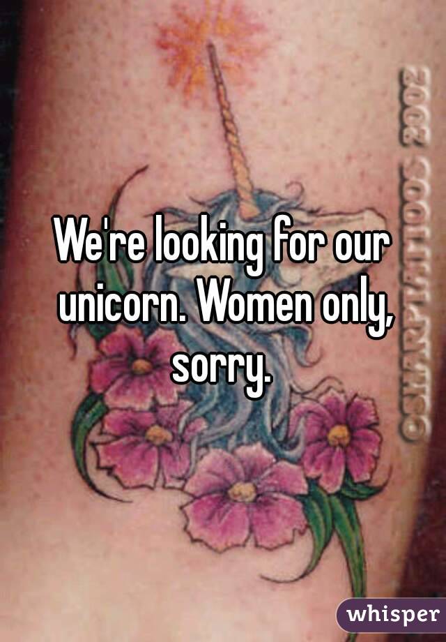 We're looking for our unicorn. Women only, sorry. 