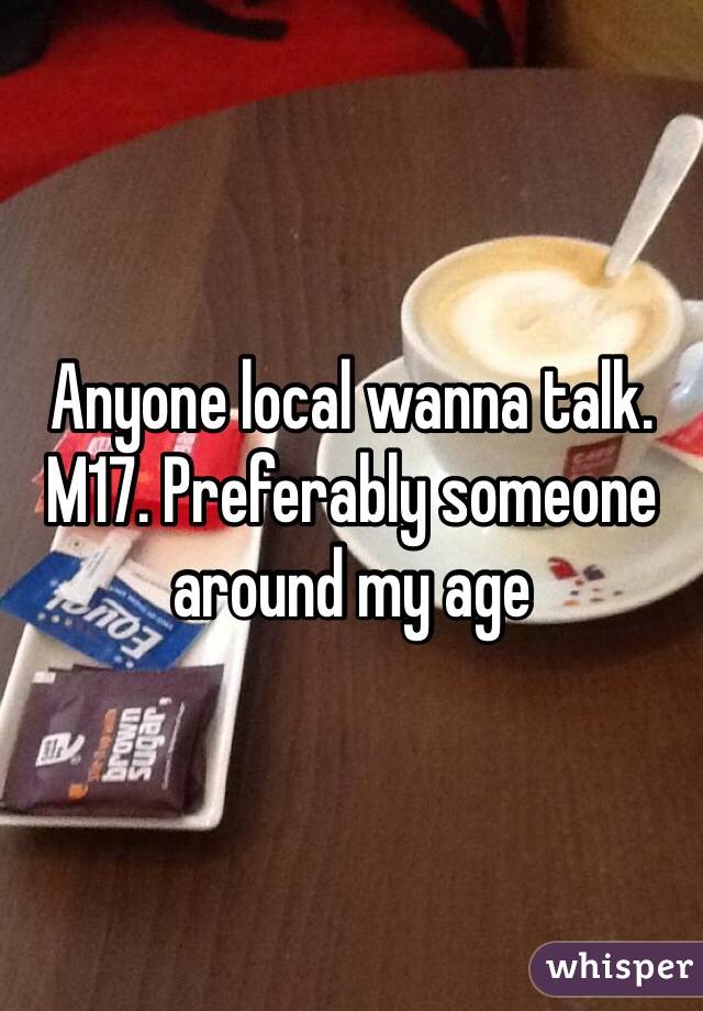 Anyone local wanna talk. M17. Preferably someone around my age