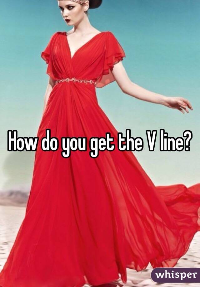 How do you get the V line?