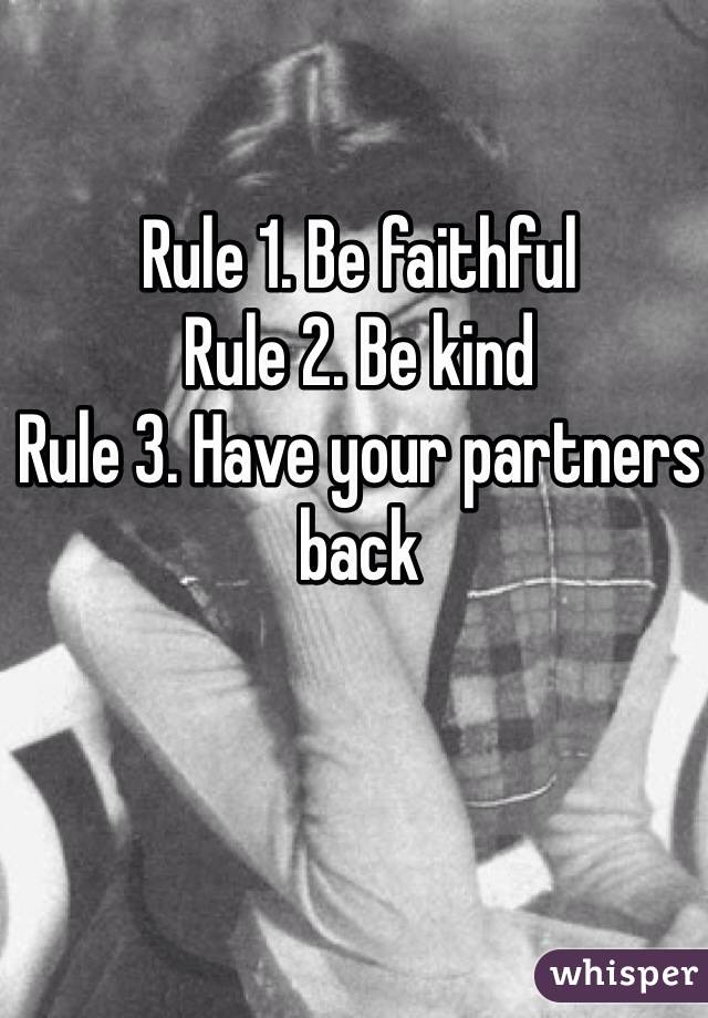 Rule 1. Be faithful
Rule 2. Be kind
Rule 3. Have your partners back
