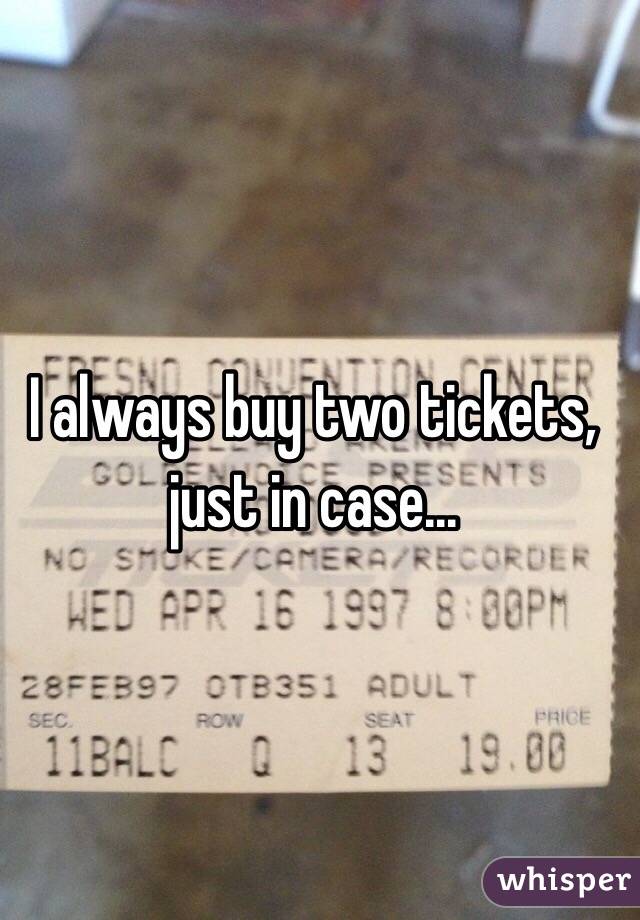 I always buy two tickets, just in case...