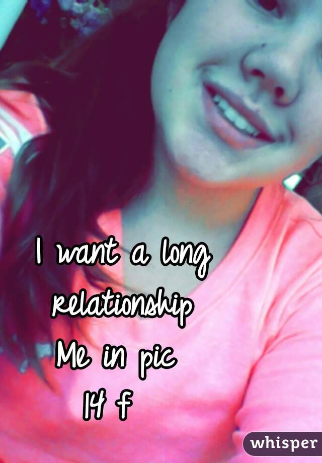 I want a long relationship 
Me in pic 
14 f  