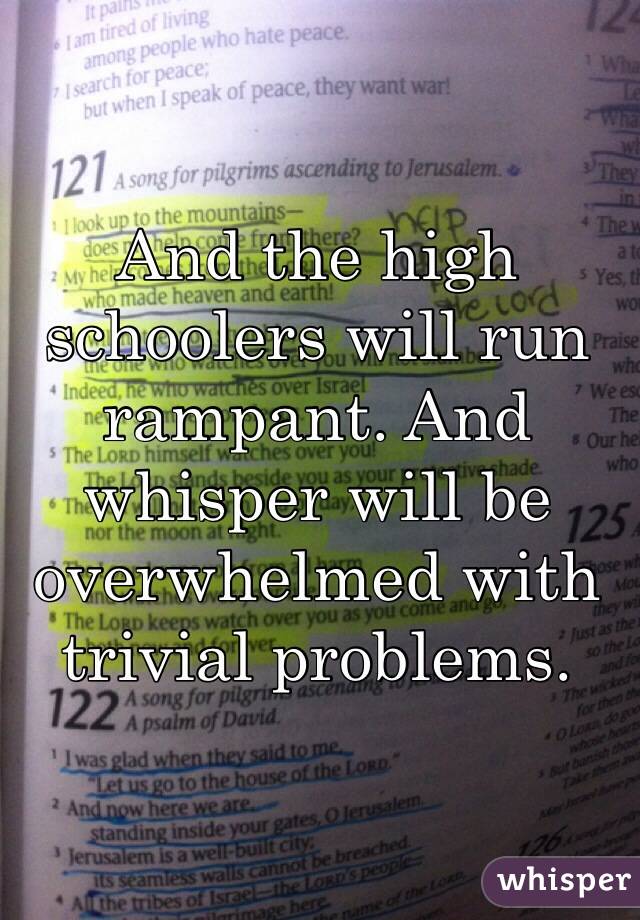 And the high schoolers will run rampant. And whisper will be overwhelmed with trivial problems.  
