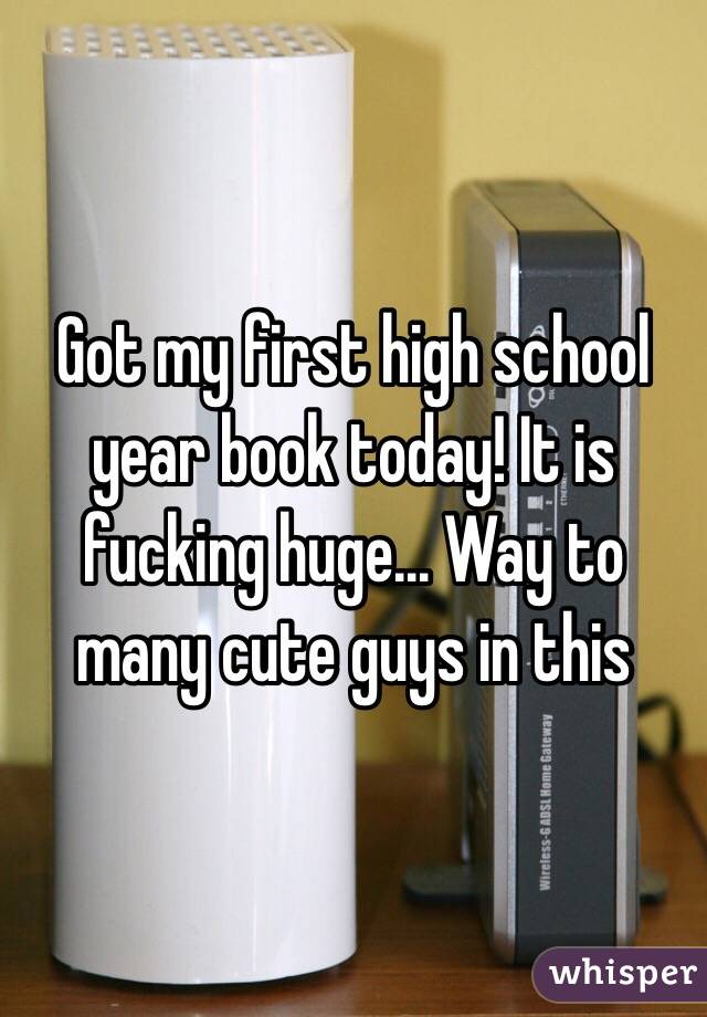 Got my first high school year book today! It is fucking huge... Way to many cute guys in this 