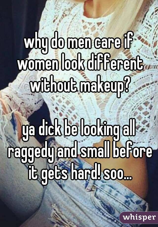 why do men care if women look different without makeup?

ya dick be looking all raggedy and small before it gets hard! soo...

