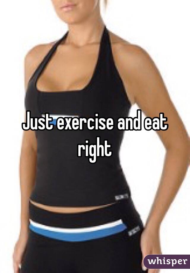 Just exercise and eat right