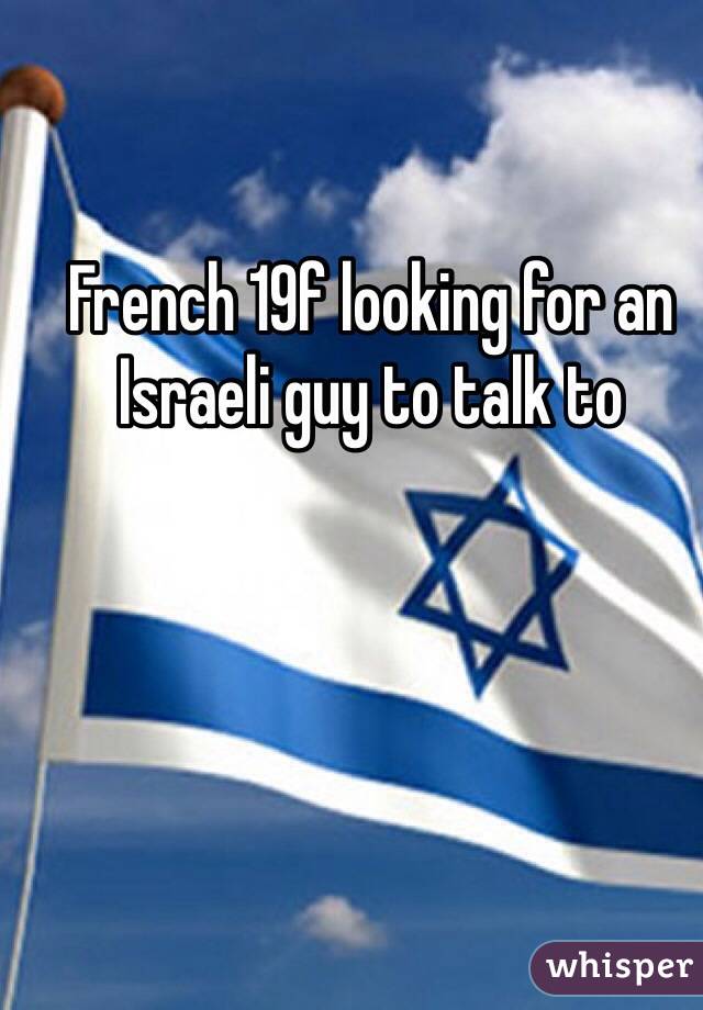 French 19f looking for an Israeli guy to talk to