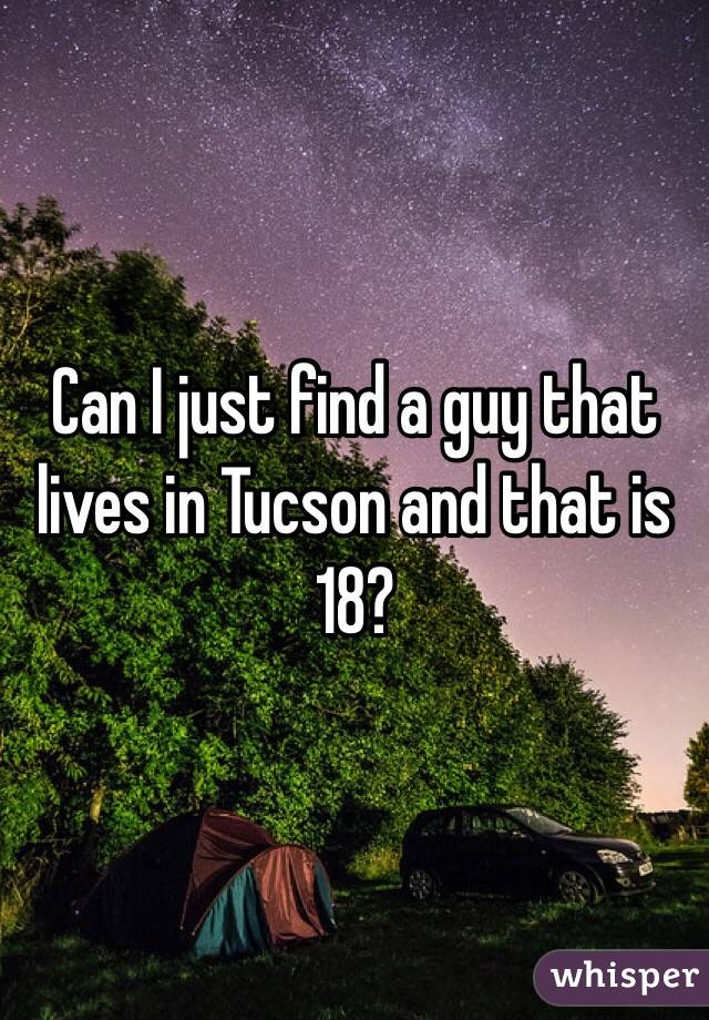 Can I just find a guy that lives in Tucson and that is 18? 