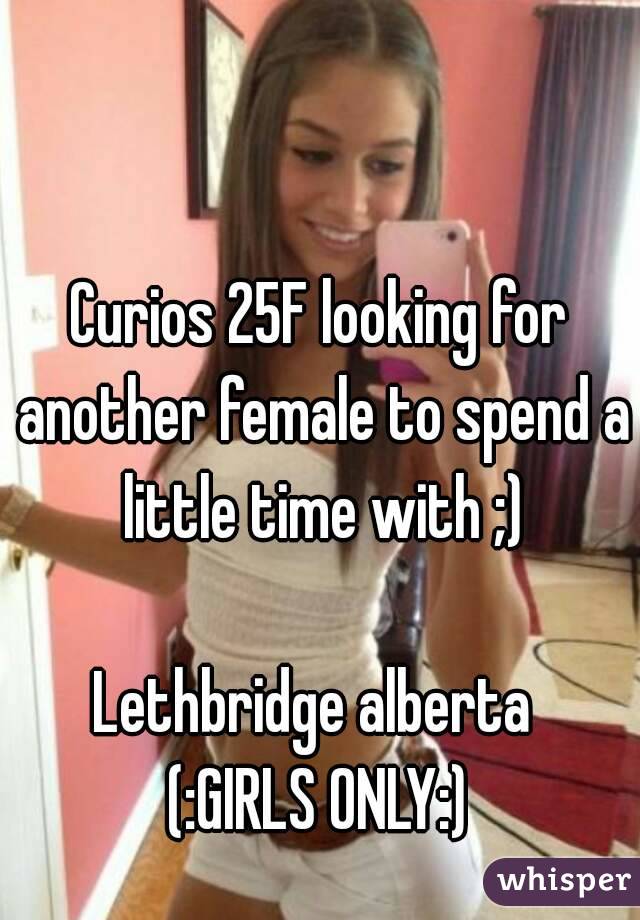 Curios 25F looking for another female to spend a little time with ;)

Lethbridge alberta 
(:GIRLS ONLY:)