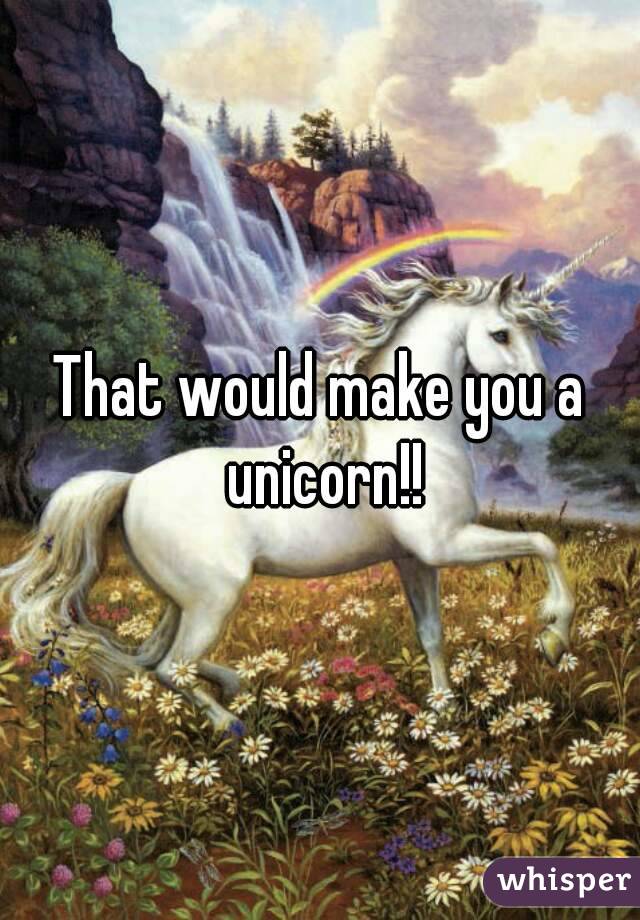 That would make you a unicorn!!
