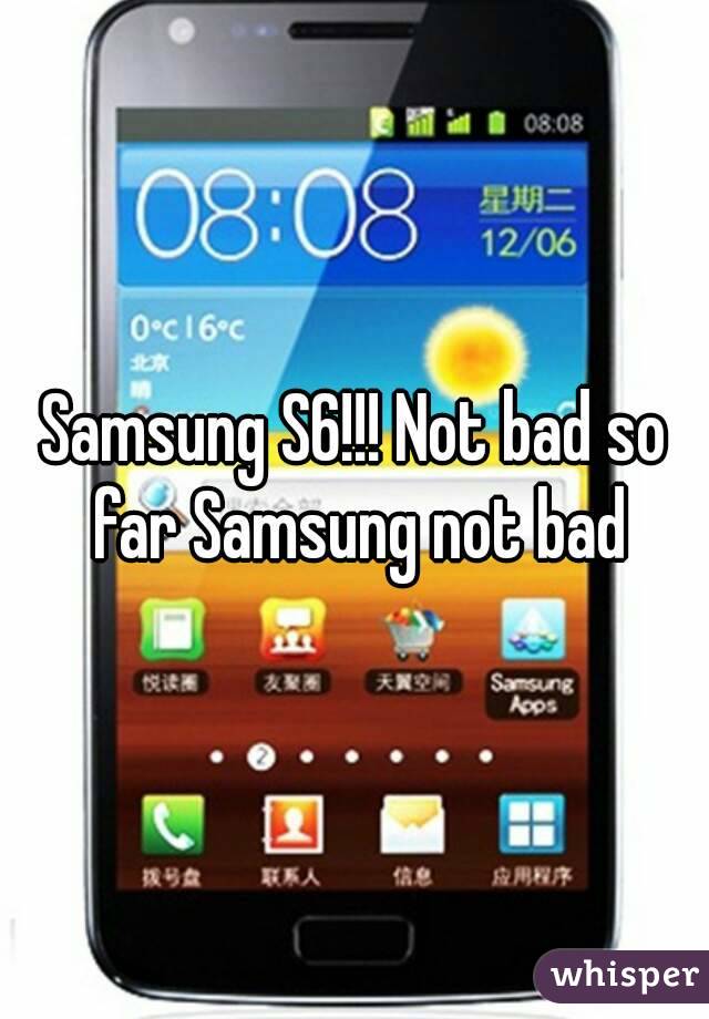 Samsung S6!!! Not bad so far Samsung not bad