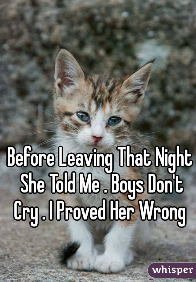 Before Leaving That Night She Told Me . Boys Don't Cry . I Proved Her Wrong 