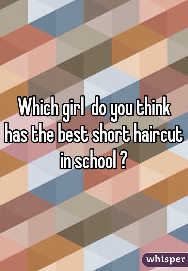 Which girl  do you think has the best short haircut in school ?