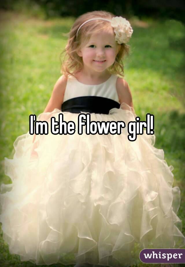 I'm the flower girl!