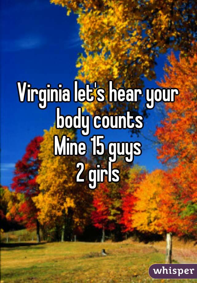 Virginia let's hear your body counts
Mine 15 guys
2 girls