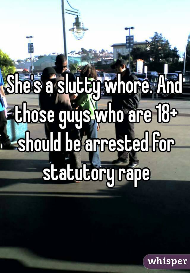 She's a slutty whore. And those guys who are 18+ should be arrested for statutory rape