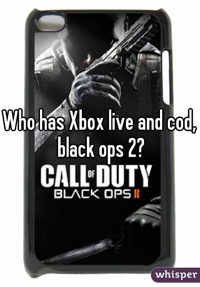 Who has Xbox live and cod, black ops 2?