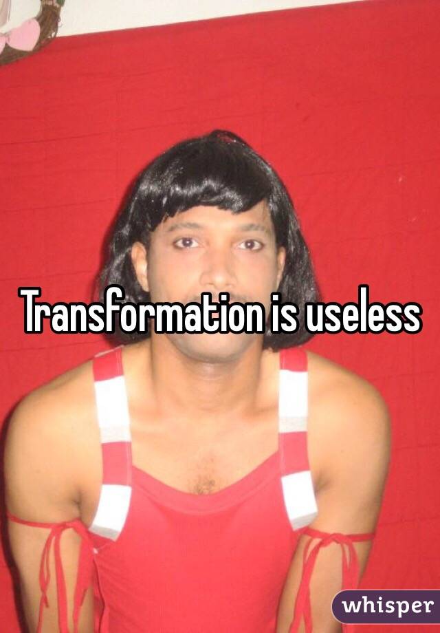 Transformation is useless