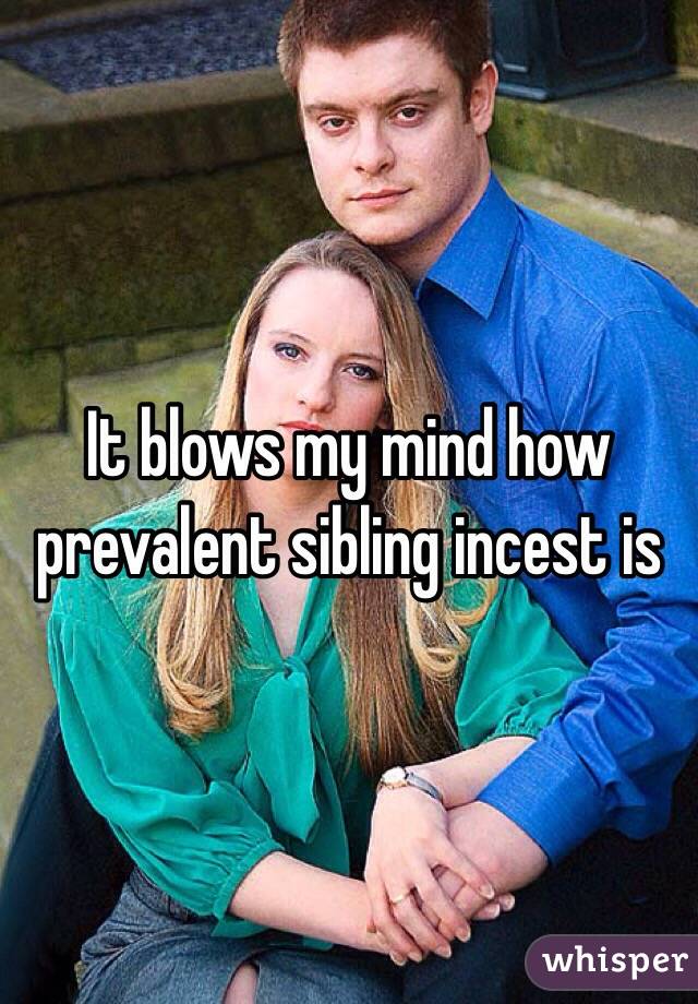 It blows my mind how prevalent sibling incest is