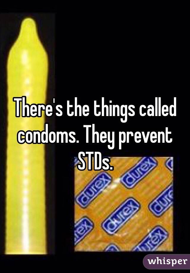 There's the things called condoms. They prevent STDs.