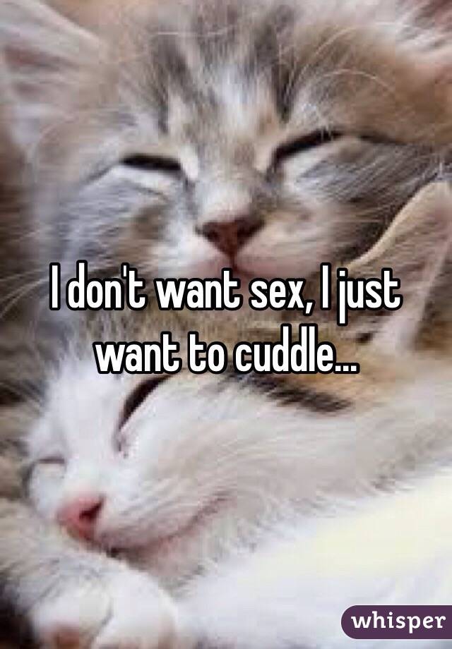 I don't want sex, I just want to cuddle...