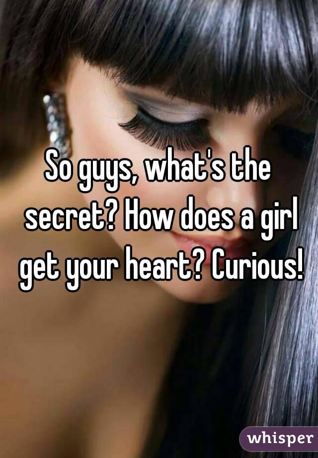 So guys, what's the secret? How does a girl get your heart? Curious!