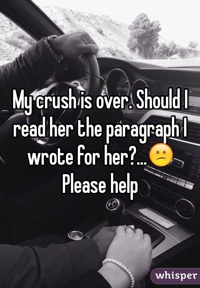 My crush is over. Should I read her the paragraph I wrote for her?...😕
Please help 