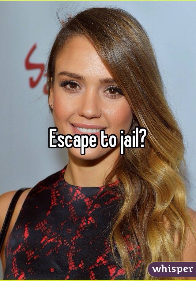 Escape to jail?
