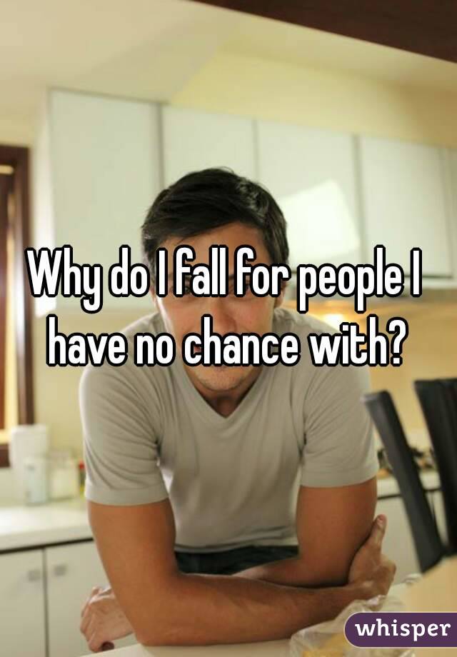 Why do I fall for people I have no chance with?