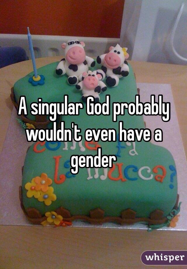 A singular God probably wouldn't even have a gender 