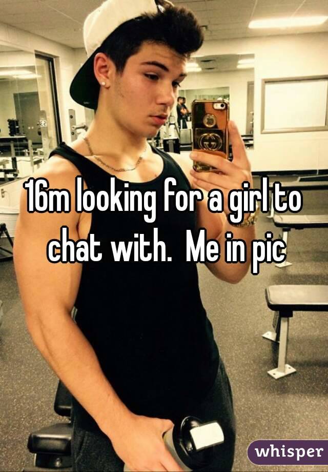 16m looking for a girl to chat with.  Me in pic