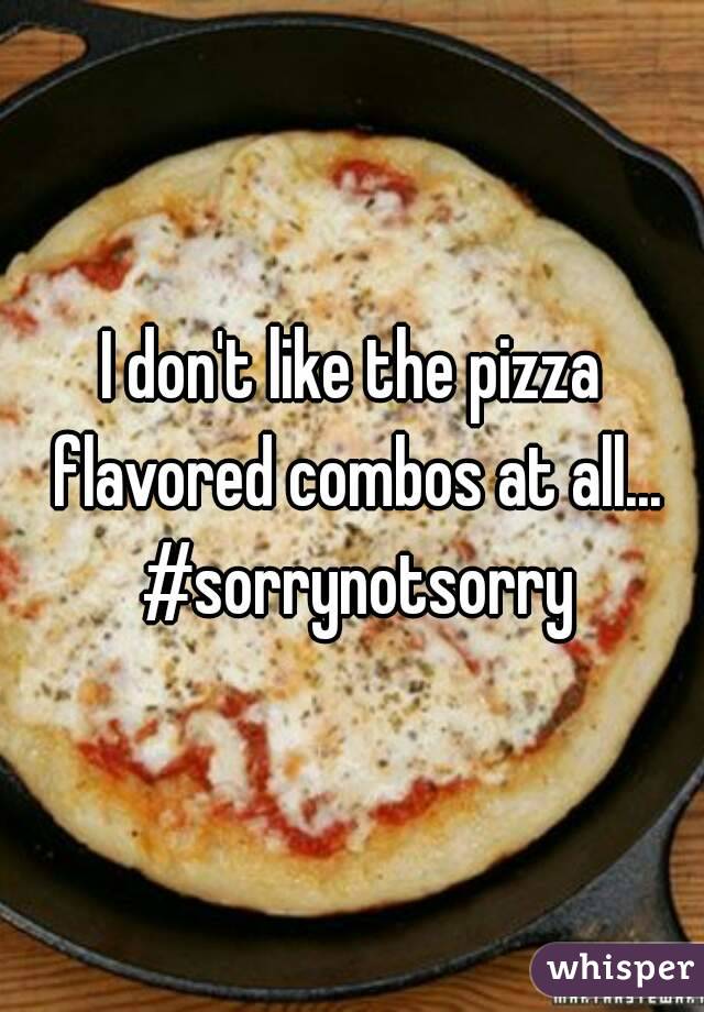 I don't like the pizza flavored combos at all... #sorrynotsorry
