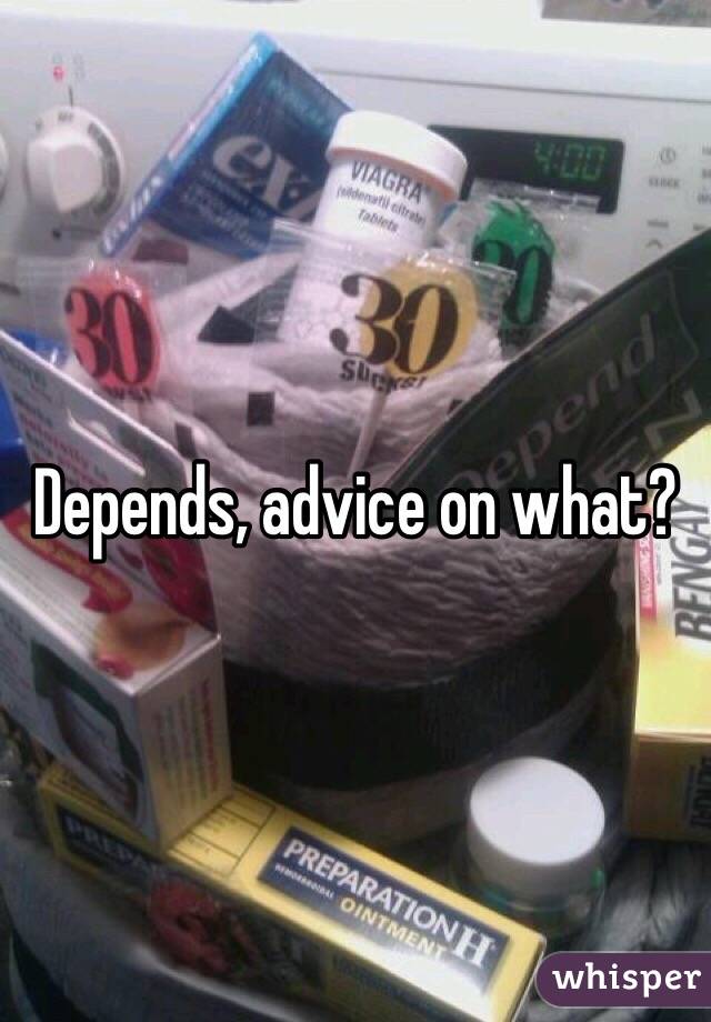 Depends, advice on what?