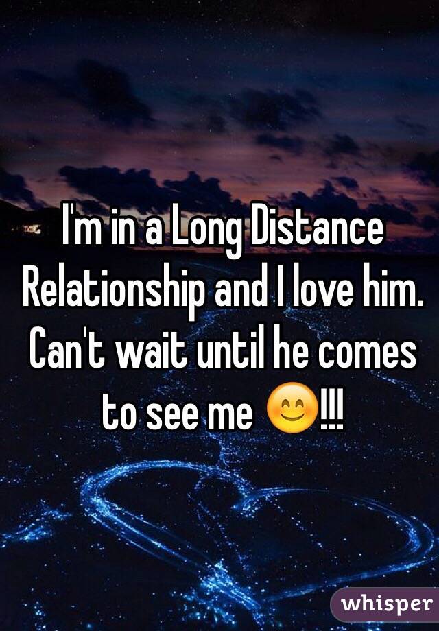 I'm in a Long Distance Relationship and I love him. Can't wait until he comes to see me 😊!!!