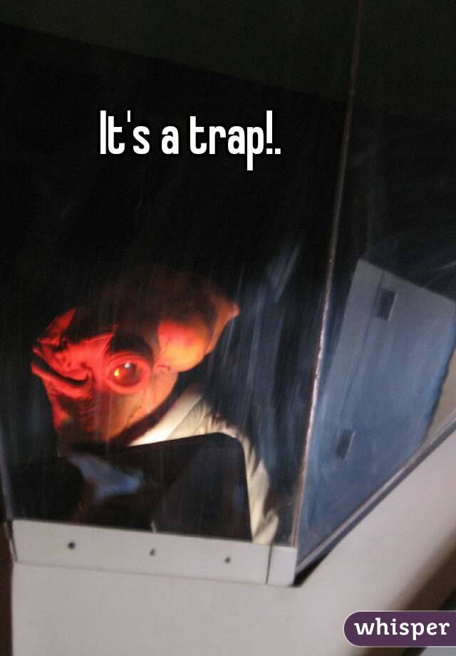 It's a trap!. 