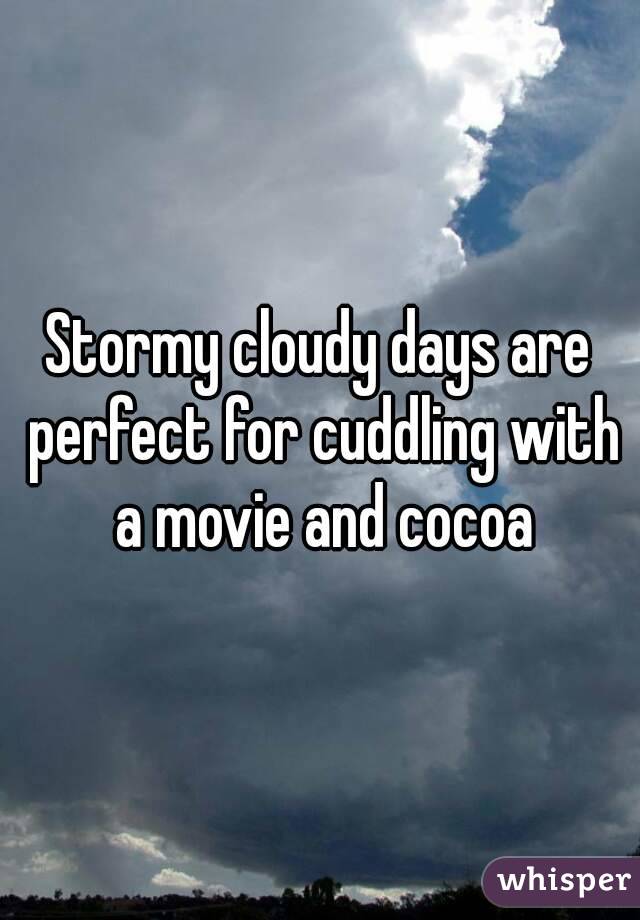 Stormy cloudy days are perfect for cuddling with a movie and cocoa