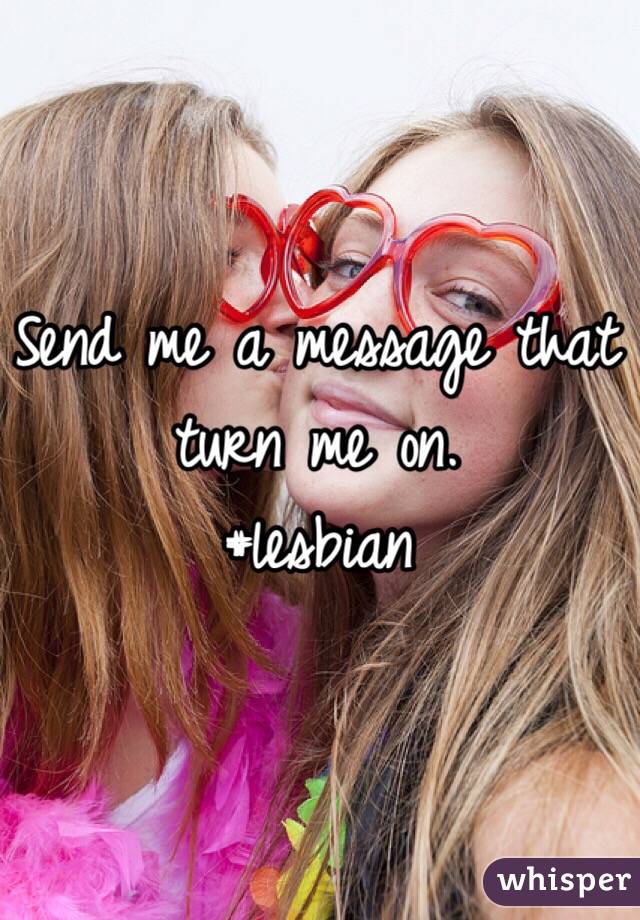 Send me a message that turn me on.
#lesbian