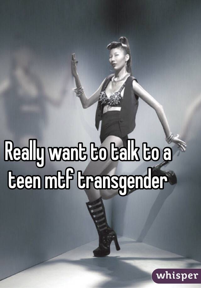 Really want to talk to a teen mtf transgender 