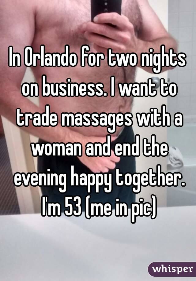 In Orlando for two nights on business. I want to trade massages with a woman and end the evening happy together. I'm 53 (me in pic)