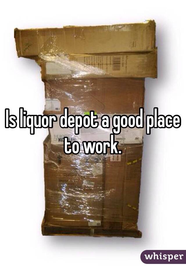 Is liquor depot a good place to work.  