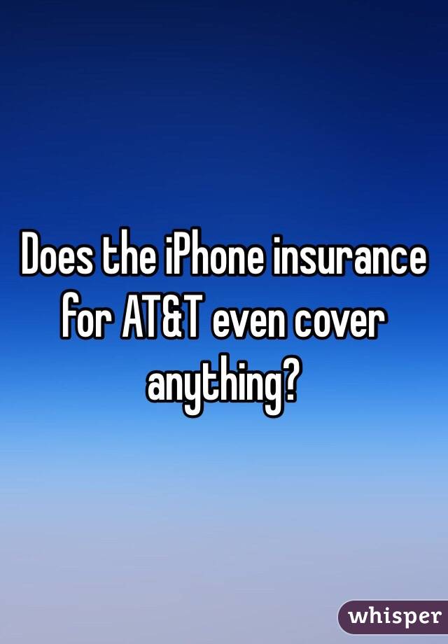 Does the iPhone insurance for AT&T even cover anything?