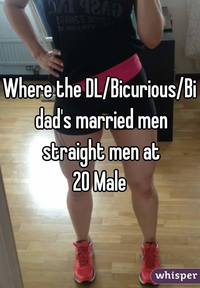 Where the DL/Bicurious/Bi dad's married men straight men at
20 Male