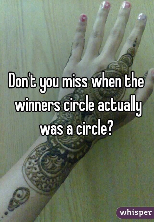 Don't you miss when the winners circle actually was a circle? 