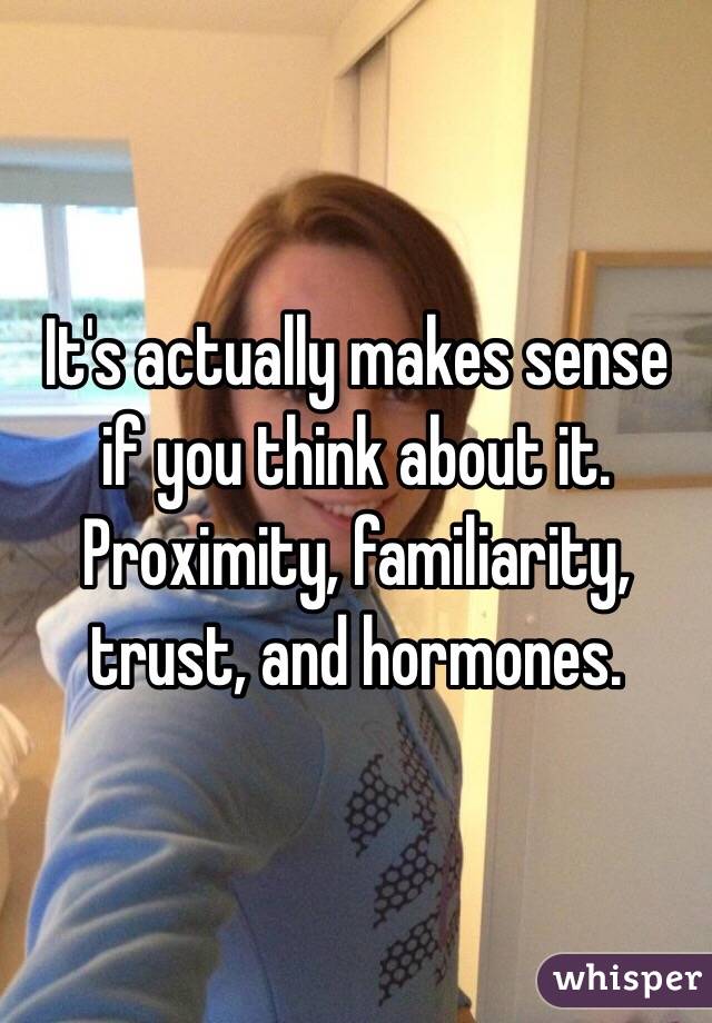 It's actually makes sense if you think about it. Proximity, familiarity, trust, and hormones. 