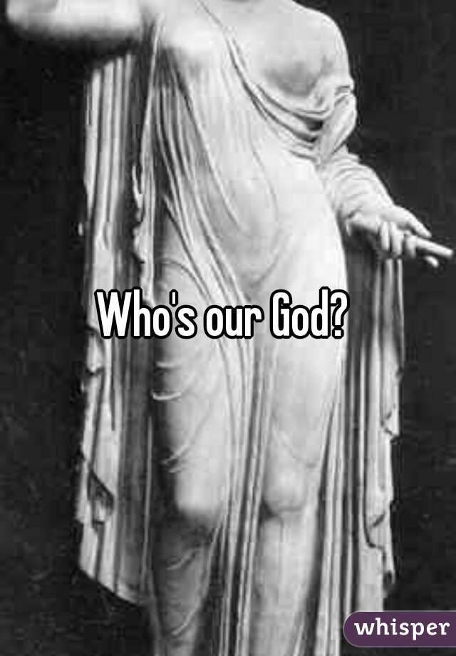 Who's our God? 