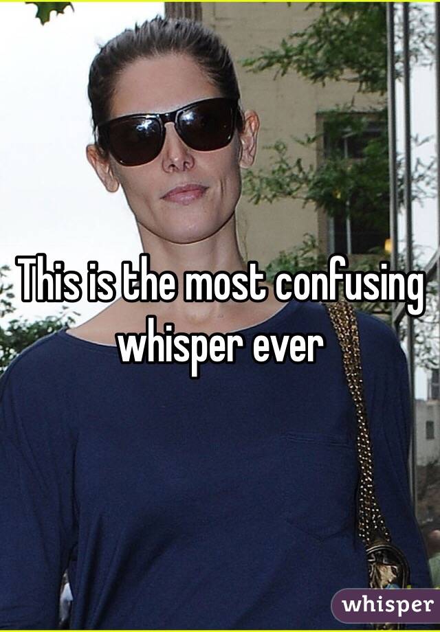 This is the most confusing whisper ever