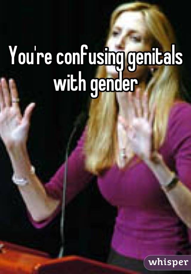You're confusing genitals with gender